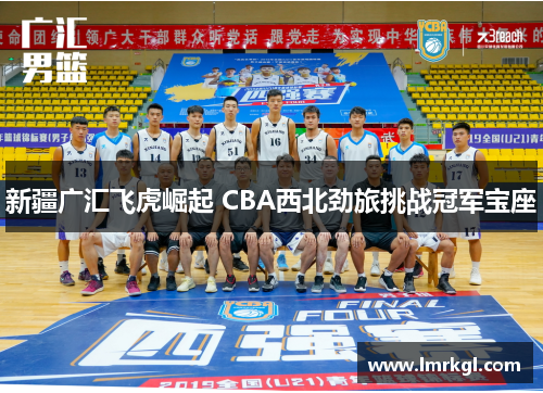 新疆广汇飞虎崛起 CBA西北劲旅挑战冠军宝座