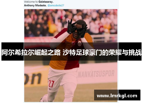阿尔希拉尔崛起之路 沙特足球豪门的荣耀与挑战