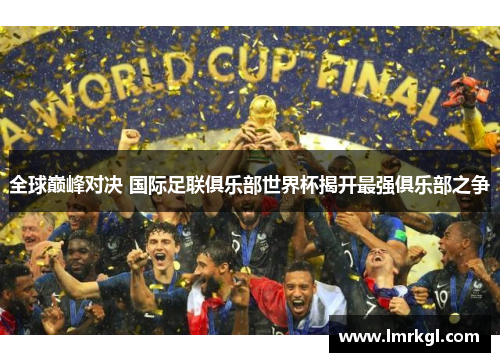 全球巅峰对决 国际足联俱乐部世界杯揭开最强俱乐部之争