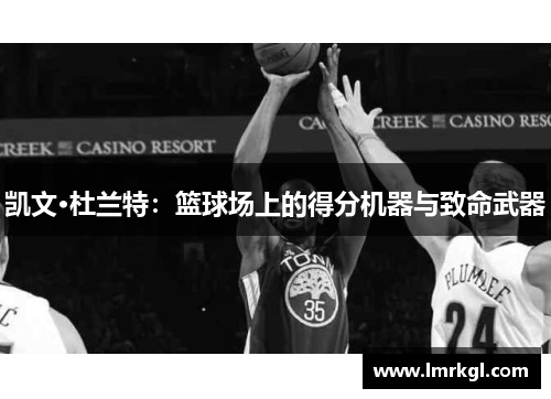 凯文·杜兰特：篮球场上的得分机器与致命武器