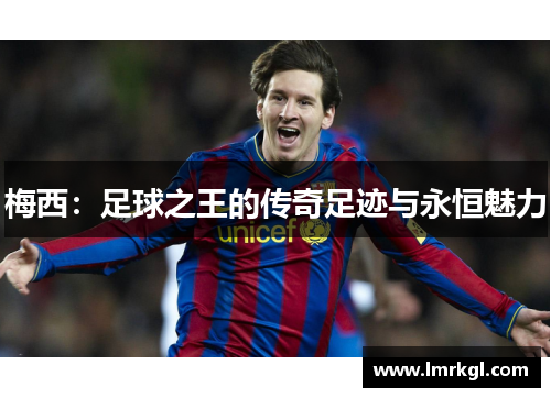 梅西：足球之王的传奇足迹与永恒魅力