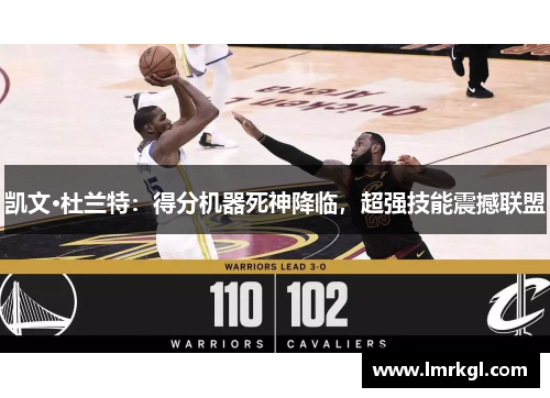 凯文·杜兰特：得分机器死神降临，超强技能震撼联盟