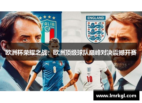 欧洲杯荣耀之战：欧洲顶级球队巅峰对决震撼开赛