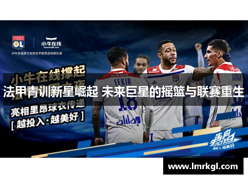 法甲青训新星崛起 未来巨星的摇篮与联赛重生